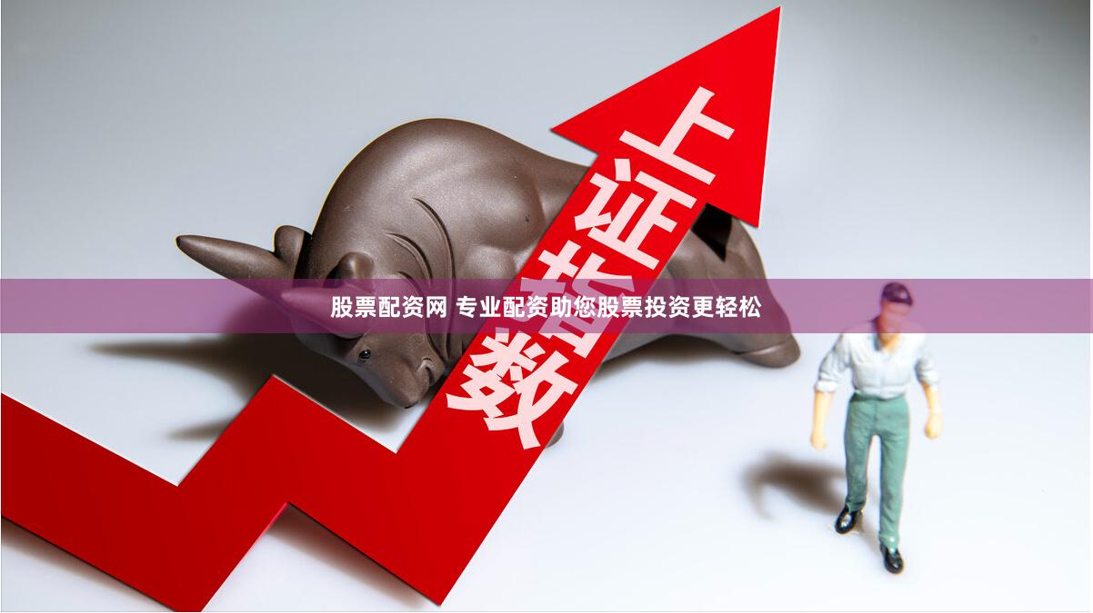 股票配资网 专业配资助您股票投资更轻松