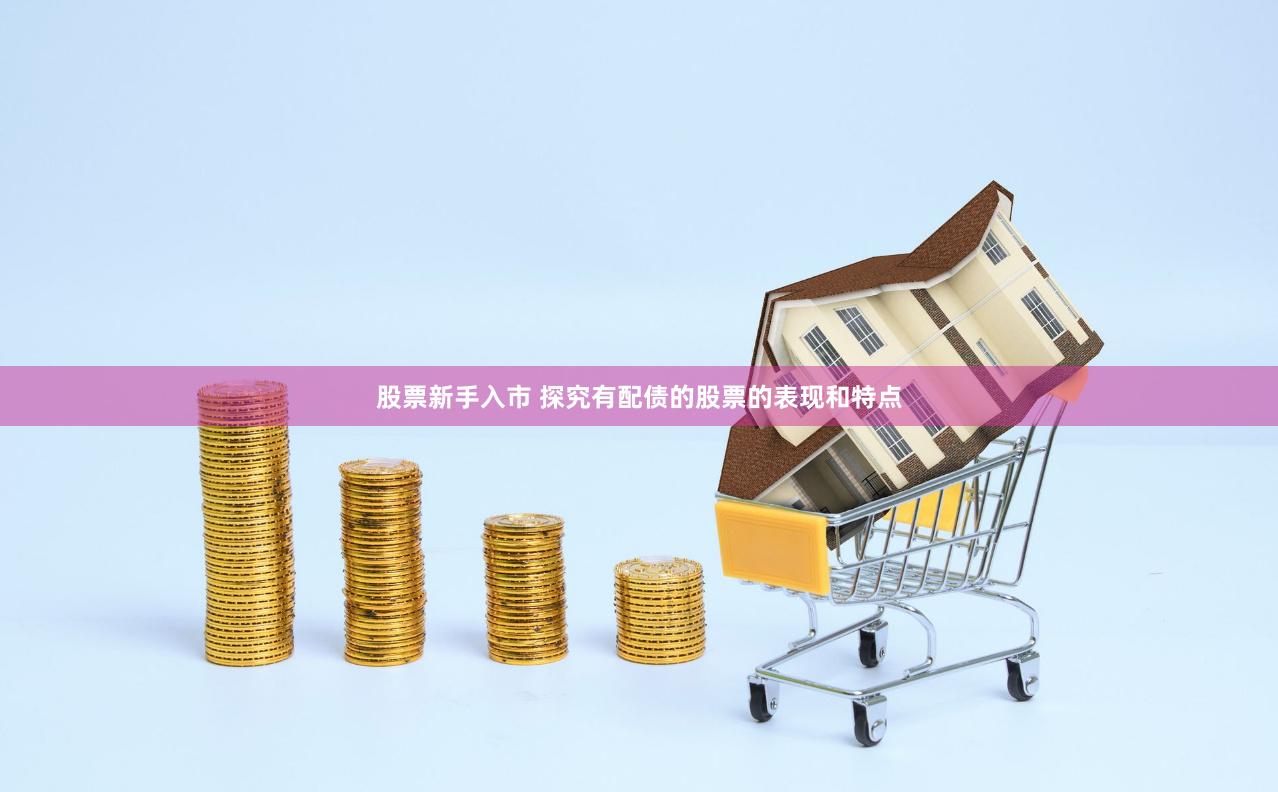 股票新手入市 探究有配债的股票的表现和特点